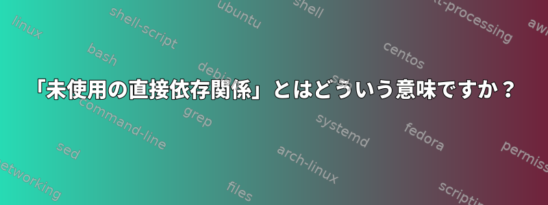 「未使用の直接依存関係」とはどういう意味ですか？