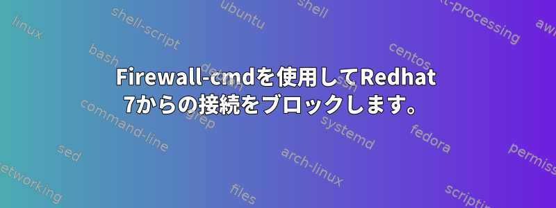 Firewall-cmdを使用してRedhat 7からの接続をブロックします。