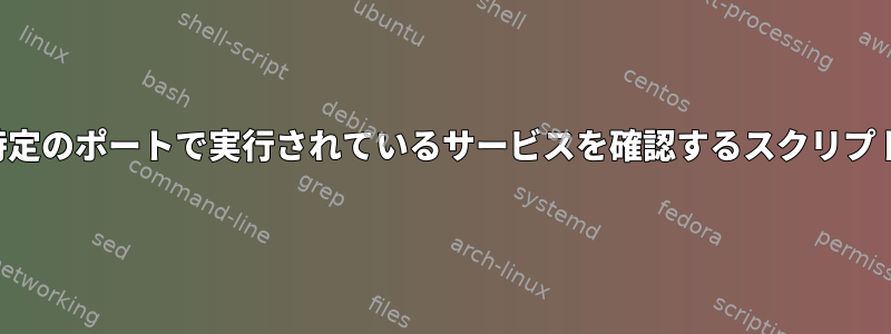 特定のポートで実行されているサービスを確認するスクリプト