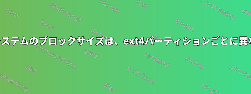 ファイルシステムのブロックサイズは、ext4パーティションごとに異なります。