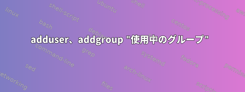 adduser、addgroup "使用中のグループ"