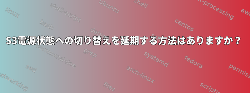 S3電源状態への切り替えを延期する方法はありますか？