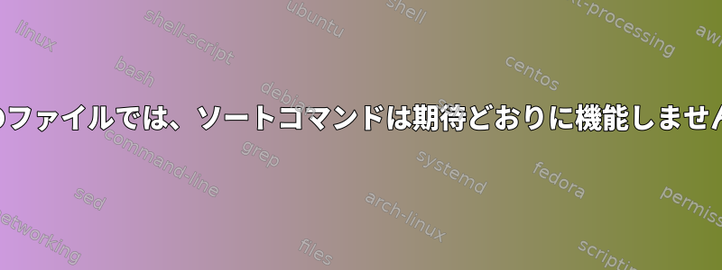 このファイルでは、ソートコマンドは期待どおりに機能しません。