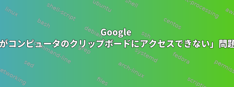 Google Docsで「ブラウザがコンピュータのクリップボードにアクセスできない」問題を解決するには？