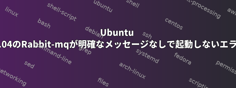 Ubuntu 16.04のRabbit-mqが明確なメッセージなしで起動しないエラー