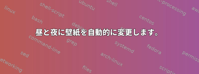 昼と夜に壁紙を自動的に変更します。