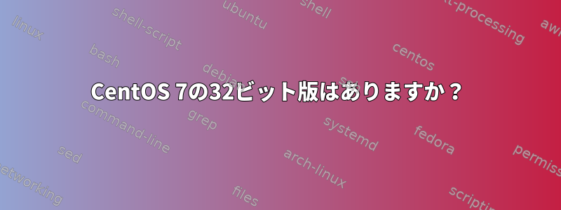 CentOS 7の32ビット版はありますか？