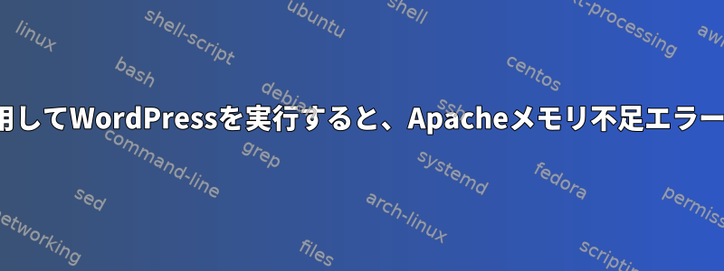 mod_phpを使用してWordPressを実行すると、Apacheメモリ不足エラーが発生します。