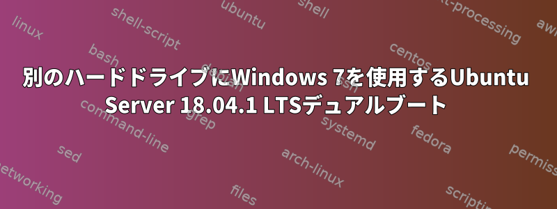 別のハードドライブにWindows 7を使用するUbuntu Server 18.04.1 LTSデュアルブート