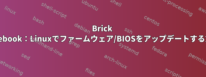 Brick Notebook：Linuxでファームウェア/BIOSをアップデートする方法