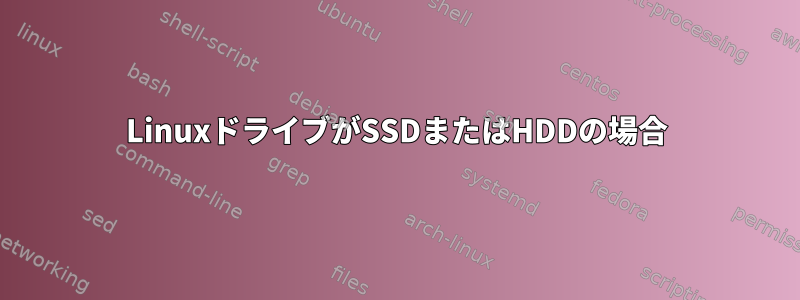 LinuxドライブがSSDまたはHDDの場合