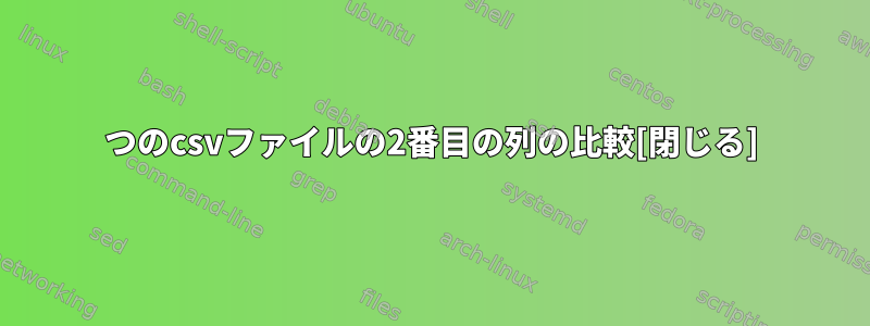 2つのcsvファイルの2番目の列の比較[閉じる]