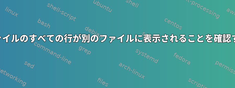 ファイルのすべての行が別のファイルに表示されることを確認する