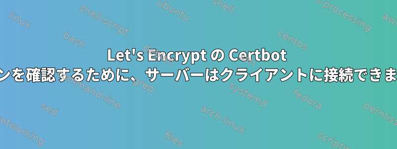 Let's Encrypt の Certbot ドメインを確認するために、サーバーはクライアントに接続できません。