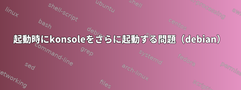 起動時にkonsoleをさらに起動する問題（debian）