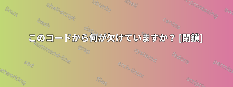 このコードから何が欠けていますか？ [閉鎖]