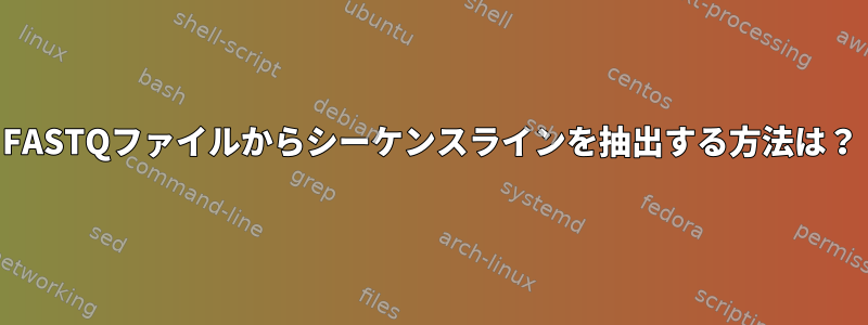 FASTQファイルからシーケンスラインを抽出する方法は？