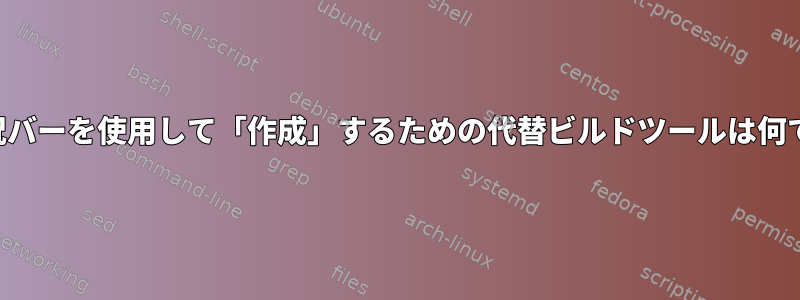 進行状況バーを使用して「作成」するための代替ビルドツールは何ですか？