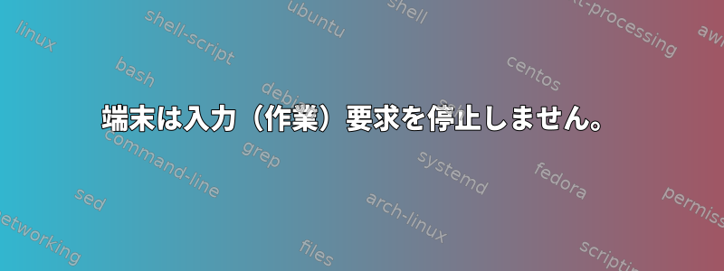 端末は入力（作業）要求を停止しません。