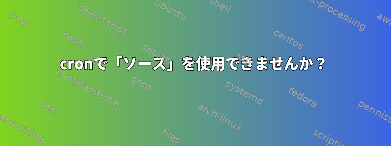 cronで「ソース」を使用できませんか？