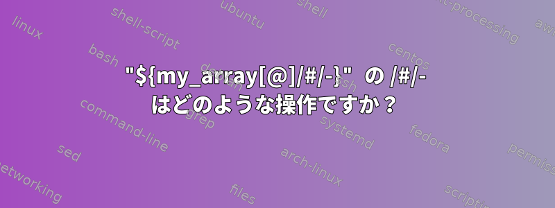 "${my_array[@]/#/-}" の /#/- はどのような操作ですか？