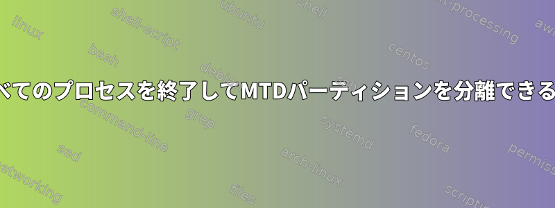 ivot_rootの場合は、OLDが使用するすべてのプロセスを終了してMTDパーティションを分離できるようにし、シェルを終了して戻します。