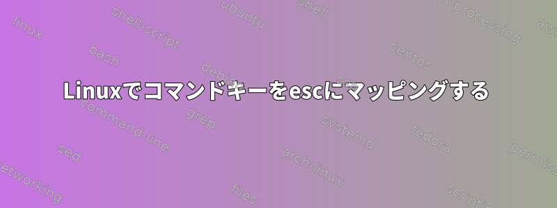 Linuxでコマンドキーをescにマッピングする