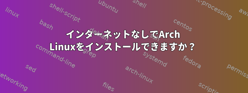 インターネットなしでArch Linuxをインストールできますか？