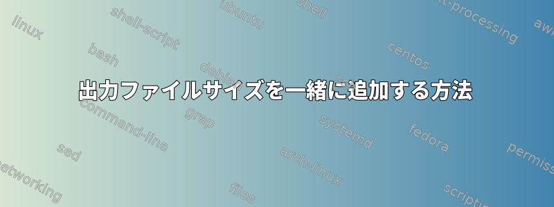 出力ファイルサイズを一緒に追加する方法