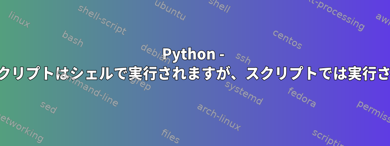 Python - Pygameスクリプトはシェルで実行されますが、スクリプトでは実行されません。