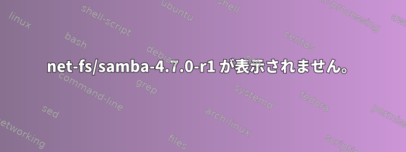 net-fs/samba-4.7.0-r1 が表示されません。