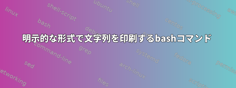 明示的な形式で文字列を印刷するbashコマンド