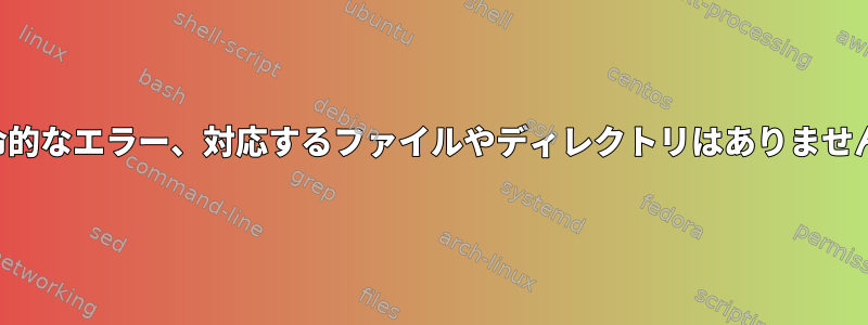 致命的なエラー、対応するファイルやディレクトリはありません。