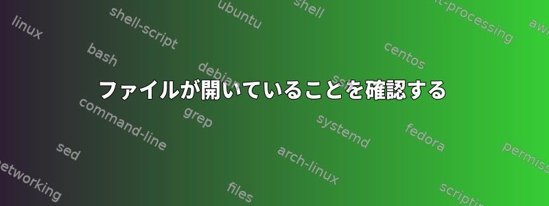 ファイルが開いていることを確認する