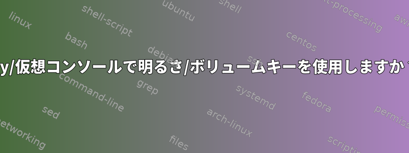 tty/仮想コンソールで明るさ/ボリュームキーを使用しますか？