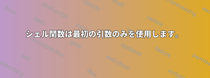 シェル関数は最初の引数のみを使用します。