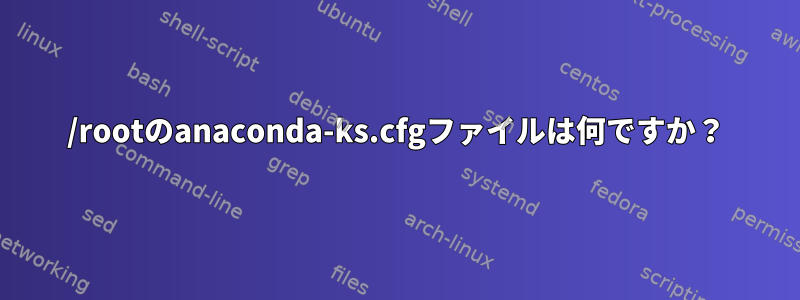 /rootのanaconda-ks.cfgファイルは何ですか？