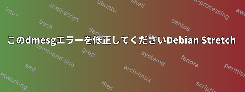 このdmesgエラーを修正してくださいDebian Stretch