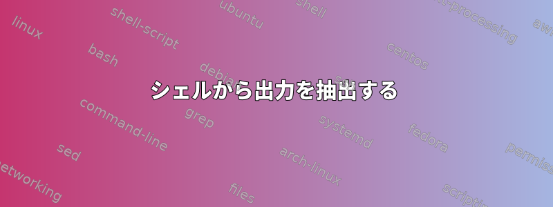 シェルから出力を抽出する