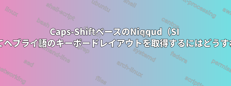 Caps-ShiftベースのNiqqud（SI 1452）を使用してヘブライ語のキーボードレイアウトを取得するにはどうすればよいですか？