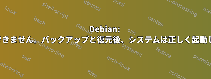 Debian: ログインできません。バックアップと復元後、システムは正しく起動しません。