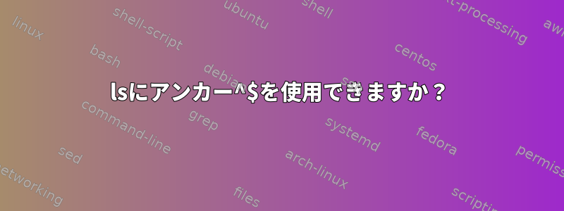 lsにアンカー^$を使用できますか？