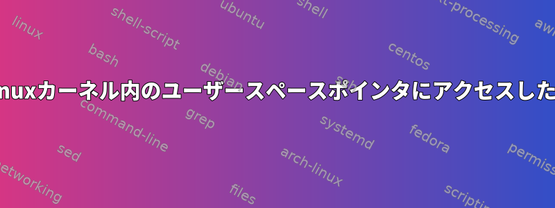 カーネルOOPは、Linuxカーネル内のユーザースペースポインタにアクセスしたときに発生します。