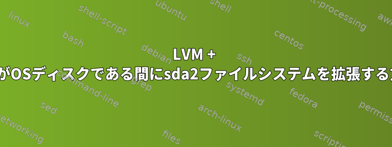 LVM + sdaがOSディスクである間にsda2ファイルシステムを拡張する方法