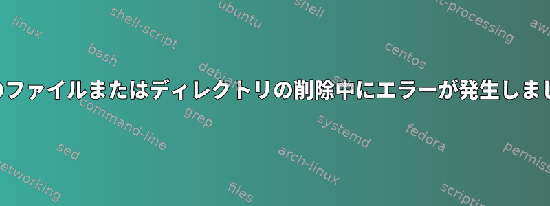 1日後のファイルまたはディレクトリの削除中にエラーが発生しました。