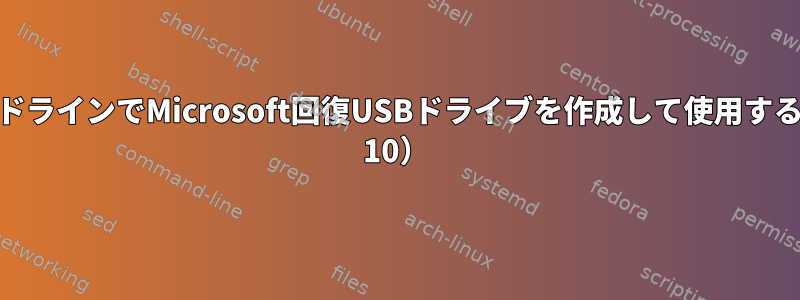 LinuxコマンドラインでMicrosoft回復USBドライブを作成して使用する（Windows 10）