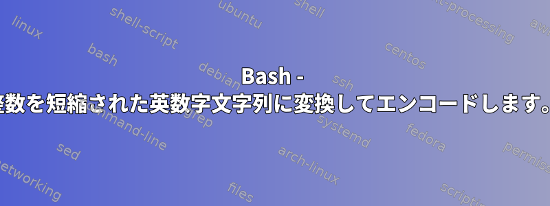 Bash - 整数を短縮された英数字文字列に変換してエンコードします。