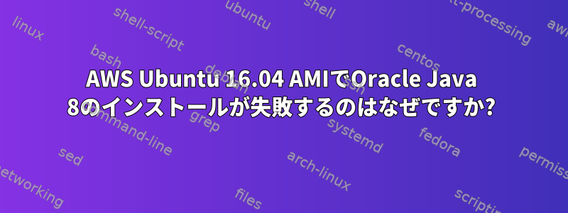 AWS Ubuntu 16.04 AMIでOracle Java 8のインストールが失敗するのはなぜですか?