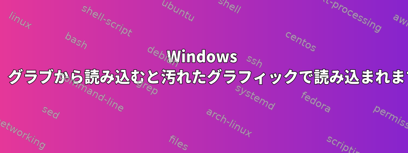 Windows 7は、グラブから読み込むと汚れたグラフィックで読み込まれます。