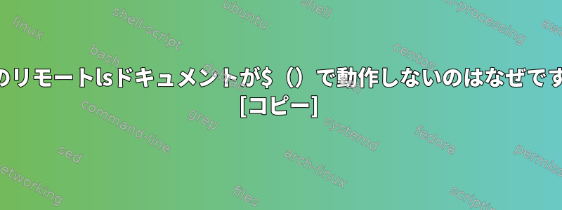 SSHのリモートlsドキュメントが$（）で動作しないのはなぜですか？ [コピー]